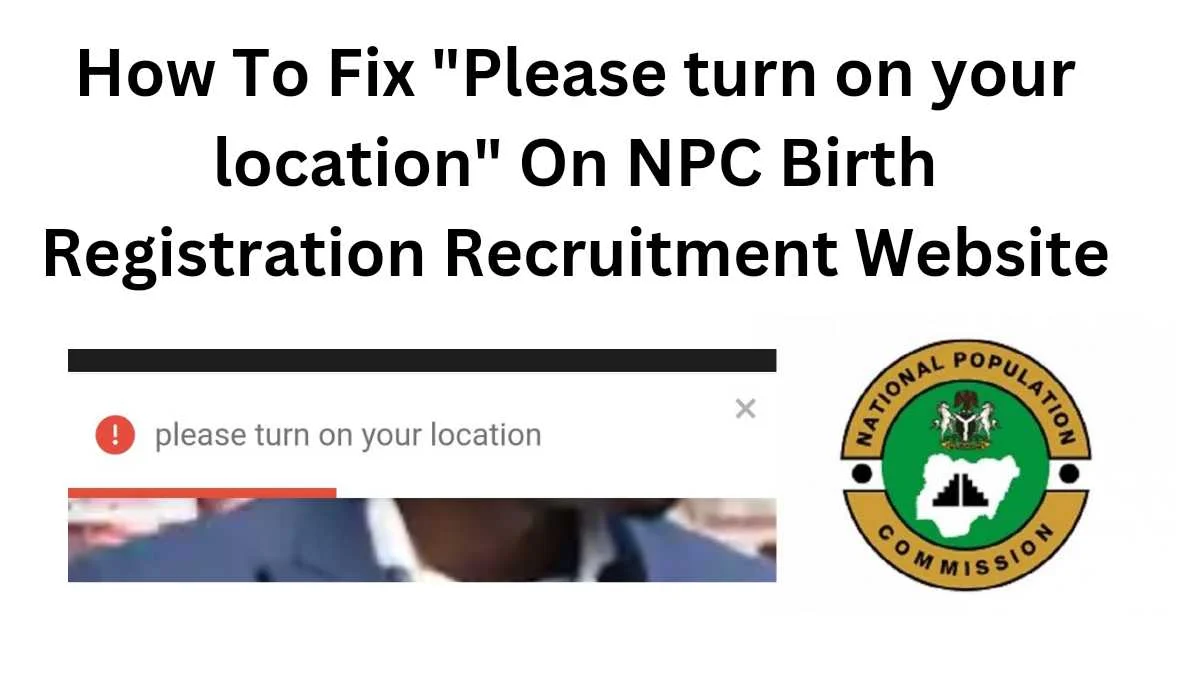 How To Fix Please turn on your location On NPC Birth Registration Recruitment Website will be discussed on this page. Make sure that you read to the end.