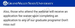 You will only receive the Grand Valley State University application waiver 2025 when you attend the graduate information session which will be held online.